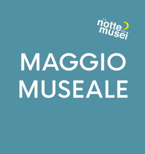 Maggio museale e Notte europea dei Musei 2025